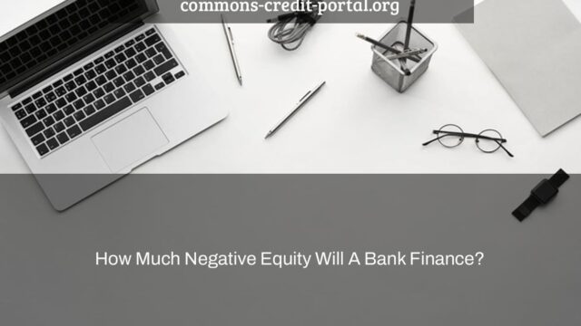 How much negative equity will a bank finance